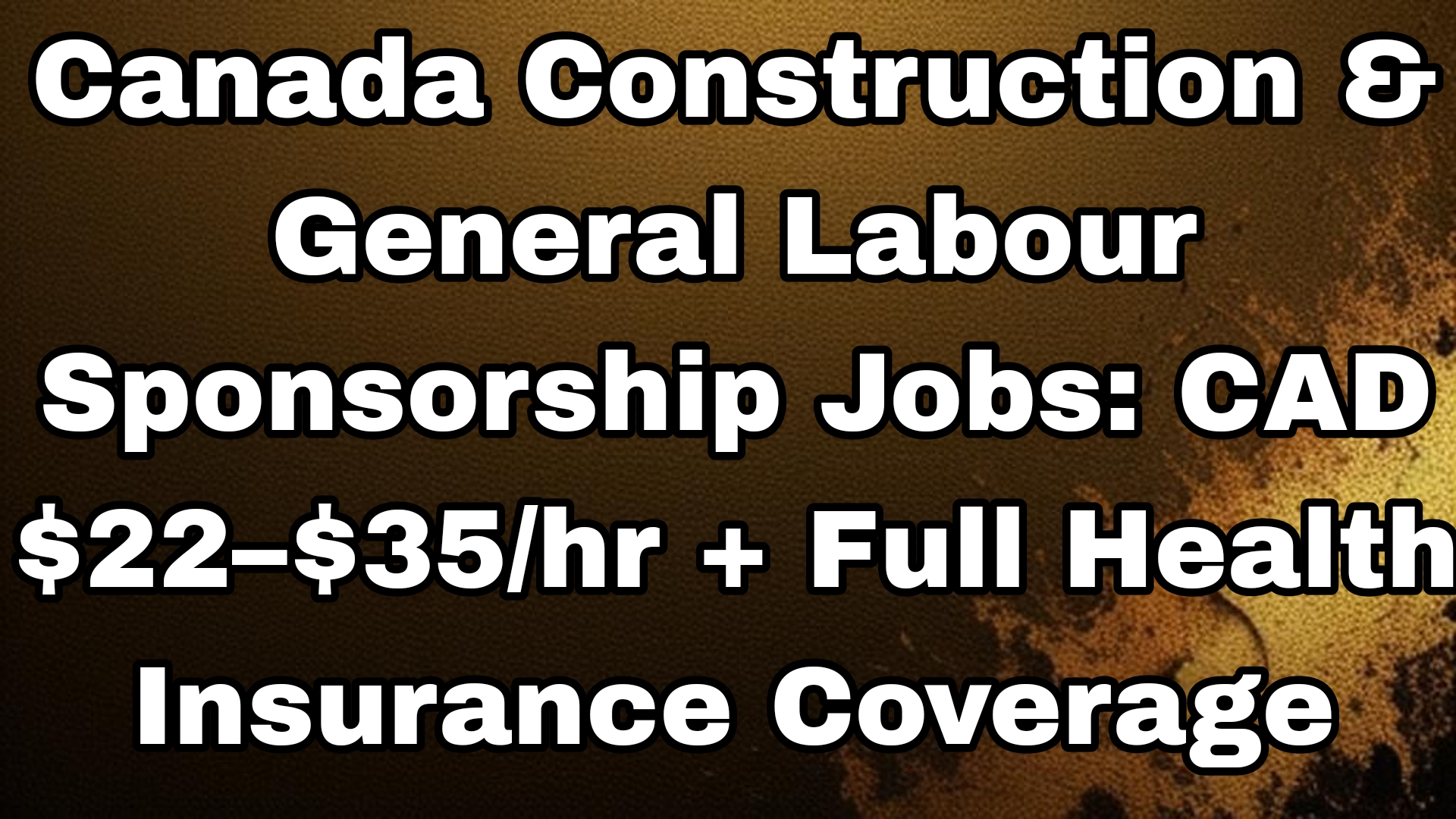 Canada Construction & General Labour Sponsorship Jobs: CAD $22–$35/hr + Full Health Insurance Coverage